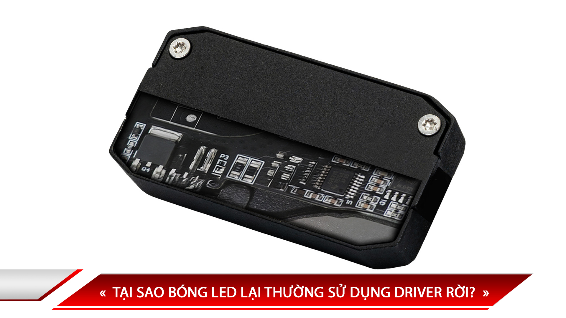 TẠI SAO BÓNG LED LẠI THƯỜNG SỬ DỤNG DRIVER RỜI?